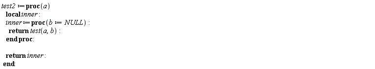 test2 := proc (a) local inner; inner := proc (b := NULL) return test(a, b) end proc; return inner end proc