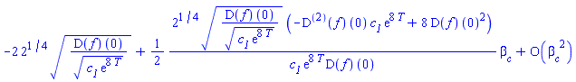 series(-2*2^(1/4)*((D(f))(0)/(c__1*exp(8*T))^(1/2))^(1/2)+((1/2)*2^(1/4)*((D(f))(0)/(c__1*exp(8*T))^(1/2))^(1/2)*(-((D@@2)(f))(0)*c__1*exp(8*T)+8*(D(f))(0)^2)/(c__1*exp(8*T)*(D(f))(0)))*beta__c+O(beta__c^2),beta__c,2)