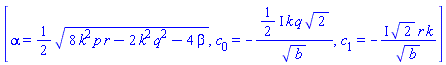 [alpha = (1/2)*(8*k^2*p*r-2*k^2*q^2-4*beta)^(1/2), c[0] = -((1/2)*I)*k*q*2^(1/2)/b^(1/2), c[1] = -I*2^(1/2)*r*k/b^(1/2)]