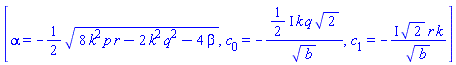 [alpha = -(1/2)*(8*k^2*p*r-2*k^2*q^2-4*beta)^(1/2), c[0] = -((1/2)*I)*k*q*2^(1/2)/b^(1/2), c[1] = -I*2^(1/2)*r*k/b^(1/2)]