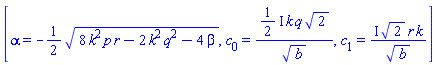 [alpha = -(1/2)*(8*k^2*p*r-2*k^2*q^2-4*beta)^(1/2), c[0] = ((1/2)*I)*k*q*2^(1/2)/b^(1/2), c[1] = I*2^(1/2)*r*k/b^(1/2)]