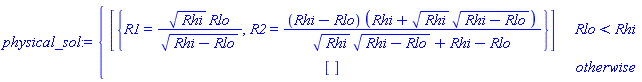 physical_sol := piecewise(Rlo < Rhi, [{R1 = sqrt(Rhi)*Rlo/sqrt(Rhi-Rlo), R2 = (Rhi-Rlo)*(Rhi+sqrt(Rhi)*sqrt(Rhi-Rlo))/(sqrt(Rhi)*sqrt(Rhi-Rlo)+Rhi-Rlo)}], [])