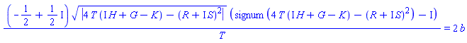 (-1/2+(1/2)*I)*abs(4*T*(I*H+G-K)-(R+I*S)^2)^(1/2)*(signum(4*T*(I*H+G-K)-(R+I*S)^2)-I)/T = 2*b