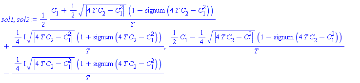 (1/2)*(C[1]+(1/2)*abs(4*T*C[2]-C[1]^2)^(1/2)*(1-signum(4*T*C[2]-C[1]^2)))/T+((1/4)*I)*abs(4*T*C[2]-C[1]^2)^(1/2)*(1+signum(4*T*C[2]-C[1]^2))/T, ((1/2)*C[1]-(1/4)*abs(4*T*C[2]-C[1]^2)^(1/2)*(1-signum(4*T*C[2]-C[1]^2)))/T-((1/4)*I)*abs(4*T*C[2]-C[1]^2)^(1/2)*(1+signum(4*T*C[2]-C[1]^2))/T
