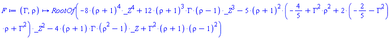 proc (Gamma, rho) options operator, arrow; RootOf(-8*(rho+1)^4*_Z^4+12*(rho+1)^3*Gamma*(rho-1)*_Z^3-5*(rho+1)^2*(-4/5+Gamma^2*rho^2+2*(-2/5-Gamma^2)*rho+Gamma^2)*_Z^2-4*(rho+1)*Gamma*(rho^2-1)*_Z+Gamma^2*(rho+1)*(rho-1)^2) end proc