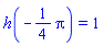h(-(1/4)*Pi) = 1