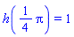 h((1/4)*Pi) = 1