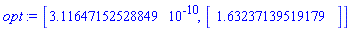 opt := [3.11647152528849*10^(-10), Vector(1, {(1) = 1.6323713951917918}, datatype = float[8])]