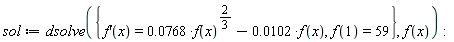 sol := dsolve({diff(f(x), x) = 0.768e-1*f(x)^(2/3)-0.102e-1*f(x), f(1) = 59}, f(x))