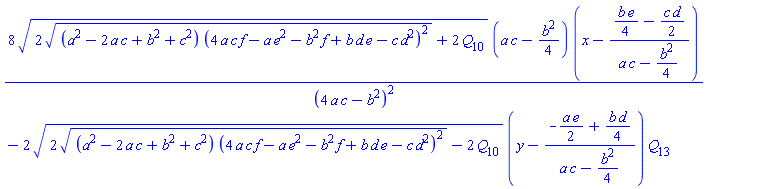 8*(2*((a^2-2*a*c+b^2+c^2)*(4*a*c*f-a*e^2-b^2*f+b*d*e-c*d^2)^2)^(1/2)+2*Q[10])^(1/2)*(a*c-(1/4)*b^2)*(x-((1/4)*b*e-(1/2)*c*d)/(a*c-(1/4)*b^2))/(4*a*c-b^2)^2-2*(2*((a^2-2*a*c+b^2+c^2)*(4*a*c*f-a*e^2-b^2*f+b*d*e-c*d^2)^2)^(1/2)-2*Q[10])^(1/2)*(y-(-(1/2)*a*e+(1/4)*b*d)/(a*c-(1/4)*b^2))*Q[13]