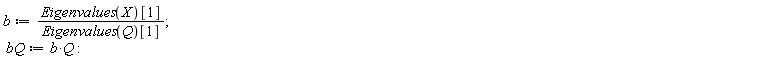b := Eigenvalues(X)[1]/Eigenvalues(Q)[1]; bQ := b*Q