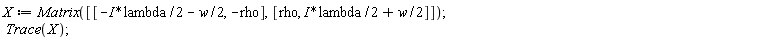 X := Matrix([[-I*lambda*(1/2)-(1/2)*w, -rho], [rho, I*lambda*(1/2)+(1/2)*w]]); Trace(X)
