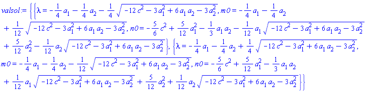 {{lambda = -(1/4)*a[1]-(1/4)*a[2]-(1/4)*(-12*c^2-3*a[1]^2+6*a[1]*a[2]-3*a[2]^2)^(1/2), m0 = -(1/4)*a[1]-(1/4)*a[2]+(1/12)*(-12*c^2-3*a[1]^2+6*a[1]*a[2]-3*a[2]^2)^(1/2), n0 = -(5/6)*c^2+(5/12)*a[1]^2-(1/3)*a[1]*a[2]-(1/12)*a[1]*(-12*c^2-3*a[1]^2+6*a[1]*a[2]-3*a[2]^2)^(1/2)+(5/12)*a[2]^2-(1/12)*a[2]*(-12*c^2-3*a[1]^2+6*a[1]*a[2]-3*a[2]^2)^(1/2)}, {lambda = -(1/4)*a[1]-(1/4)*a[2]+(1/4)*(-12*c^2-3*a[1]^2+6*a[1]*a[2]-3*a[2]^2)^(1/2), m0 = -(1/4)*a[1]-(1/4)*a[2]-(1/12)*(-12*c^2-3*a[1]^2+6*a[1]*a[2]-3*a[2]^2)^(1/2), n0 = -(5/6)*c^2+(5/12)*a[1]^2-(1/3)*a[1]*a[2]+(1/12)*a[1]*(-12*c^2-3*a[1]^2+6*a[1]*a[2]-3*a[2]^2)^(1/2)+(5/12)*a[2]^2+(1/12)*a[2]*(-12*c^2-3*a[1]^2+6*a[1]*a[2]-3*a[2]^2)^(1/2)}}