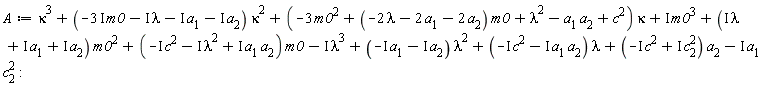 A := kappa^3+(-(3*I)*m0-I*lambda-I*a[1]-I*a[2])*kappa^2+(-3*m0^2+(-2*lambda-2*a[1]-2*a[2])*m0+lambda^2-a[1]*a[2]+c^2)*kappa+I*m0^3+(I*lambda+I*a[1]+I*a[2])*m0^2+(-I*c^2-I*lambda^2+I*a[1]*a[2])*m0-I*lambda^3+(-I*a[1]-I*a[2])*lambda^2+(-I*c^2-I*a[1]*a[2])*lambda+(-I*c^2+I*c[2]^2)*a[2]-I*a[1]*c[2]^2: