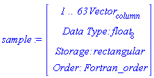 sample := Vector(4, {(1) = ` 1 .. 63 `*Vector[column], (2) = `Data Type: `*float[8], (3) = `Storage: `*rectangular, (4) = `Order: `*Fortran_order})