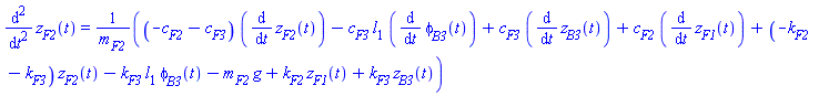 diff(diff(z[F2](t), t), t) = ((-c[F2]-c[F3])*(diff(z[F2](t), t))-c[F3]*l[1]*(diff(phi[B3](t), t))+c[F3]*(diff(z[B3](t), t))+c[F2]*(diff(z[F1](t), t))+(-k[F2]-k[F3])*z[F2](t)-k[F3]*l[1]*phi[B3](t)-m[F2]*g+k[F2]*z[F1](t)+k[F3]*z[B3](t))/m[F2]