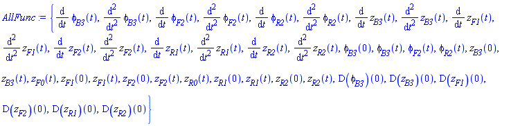 {diff(diff(phi[B3](t), t), t), diff(diff(phi[F2](t), t), t), diff(diff(phi[R2](t), t), t), diff(diff(z[B3](t), t), t), diff(diff(z[F1](t), t), t), diff(diff(z[F2](t), t), t), diff(diff(z[R1](t), t), t), diff(diff(z[R2](t), t), t), diff(phi[B3](t), t), diff(phi[F2](t), t), diff(phi[R2](t), t), diff(z[B3](t), t), diff(z[F1](t), t), diff(z[F2](t), t), diff(z[R1](t), t), diff(z[R2](t), t), phi[B3](0), phi[B3](t), phi[F2](t), phi[R2](t), z[B3](0), z[B3](t), z[F0](t), z[F1](0), z[F1](t), z[F2](0), z[F2](t), z[R0](t), z[R1](0), z[R1](t), z[R2](0), z[R2](t), (D(phi[B3]))(0), (D(z[B3]))(0), (D(z[F1]))(0), (D(z[F2]))(0), (D(z[R1]))(0), (D(z[R2]))(0)}