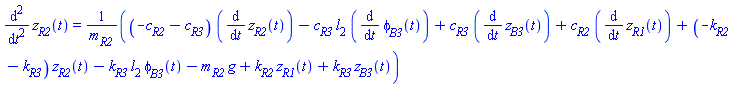 diff(diff(z[R2](t), t), t) = ((-c[R2]-c[R3])*(diff(z[R2](t), t))-c[R3]*l[2]*(diff(phi[B3](t), t))+c[R3]*(diff(z[B3](t), t))+c[R2]*(diff(z[R1](t), t))+(-k[R2]-k[R3])*z[R2](t)-k[R3]*l[2]*phi[B3](t)-m[R2]*g+k[R2]*z[R1](t)+k[R3]*z[B3](t))/m[R2]