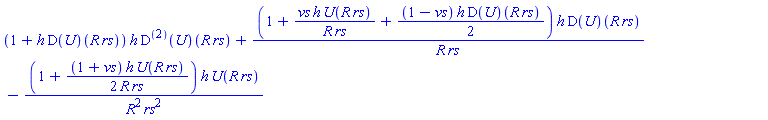 (1+h*(D(U))(R*rs))*h*((D@@2)(U))(R*rs)+(1+vs*h*U(R*rs)/(R*rs)+(1/2)*(1-vs)*h*(D(U))(R*rs))*h*(D(U))(R*rs)/(R*rs)-(1+(1/2)*(1+vs)*h*U(R*rs)/(R*rs))*h*U(R*rs)/(R^2*rs^2)