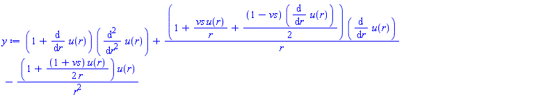 (1+diff(u(r), r))*(diff(diff(u(r), r), r))+(1+vs*u(r)/r+(1/2)*(1-vs)*(diff(u(r), r)))*(diff(u(r), r))/r-(1+(1/2)*(1+vs)*u(r)/r)*u(r)/r^2