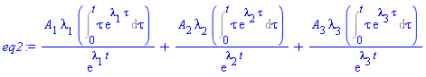 A[1]*lambda[1]*(Int(tau*exp(lambda[1]*tau), tau = 0 .. t))/exp(lambda[1]*t)+A[2]*lambda[2]*(Int(tau*exp(lambda[2]*tau), tau = 0 .. t))/exp(lambda[2]*t)+A[3]*lambda[3]*(Int(tau*exp(lambda[3]*tau), tau = 0 .. t))/exp(lambda[3]*t)