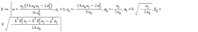 K := {w = a[3]*(9*lambda*a[4]*a[5]-2*a[3]^2)/(54*a[4]^2), a[1] = 0, a[2] = -(3*lambda*a[4]*a[5]-2*a[3]^2)/(6*a[4]), alpha[0] = -a[3]/(3*a[4]), alpha[1] = `&-+`(sqrt(-a[5]/(2*a[4]))), beta[0] = `&-+`(sqrt(-(lambda^2*B[1]^2*a[5]-lambda^2*B[2]^2*a[5]-mu^2*a[5])/(2*lambda*a[4])))}