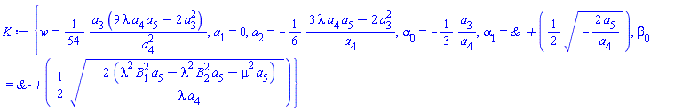 {w = (1/54)*a[3]*(9*lambda*a[4]*a[5]-2*a[3]^2)/a[4]^2, a[1] = 0, a[2] = -(1/6)*(3*lambda*a[4]*a[5]-2*a[3]^2)/a[4], alpha[0] = -(1/3)*a[3]/a[4], alpha[1] = `&-+`((1/2)*(-2*a[5]/a[4])^(1/2)), beta[0] = `&-+`((1/2)*(-2*(lambda^2*B[1]^2*a[5]-lambda^2*B[2]^2*a[5]-mu^2*a[5])/(lambda*a[4]))^(1/2))}