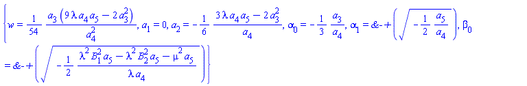 {w = (1/54)*a[3]*(9*lambda*a[4]*a[5]-2*a[3]^2)/a[4]^2, a[1] = 0, a[2] = -(1/6)*(3*lambda*a[4]*a[5]-2*a[3]^2)/a[4], alpha[0] = -(1/3)*a[3]/a[4], alpha[1] = `&-+`((-(1/2)*a[5]/a[4])^(1/2)), beta[0] = `&-+`((-(1/2)*(lambda^2*B[1]^2*a[5]-lambda^2*B[2]^2*a[5]-mu^2*a[5])/(lambda*a[4]))^(1/2))}