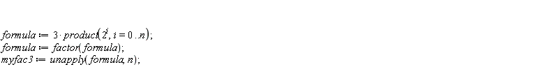 formula := 3*(product(2^i, i = 0 .. n)); formula := factor(formula); myfac3 := unapply(formula, n)