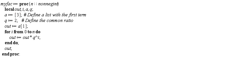 myfac := proc (n::nonnegint) local out, i, a, q; a := [3]; q := 2; out := a[1]; for i from 0 to n do out := out*q^i end do; out end proc