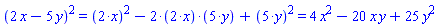 `%^`(`%+`(2*x, -5*y), 2) = `%+`(`%^`(`%*`(2, x), 2), `%*`(-2, `%*`(2, x), `%*`(5, y)), `%^`(`%*`(5, y), 2)) and `%+`(`%^`(`%*`(2, x), 2), `%*`(-2, `%*`(2, x), `%*`(5, y)), `%^`(`%*`(5, y), 2)) = 4*x^2-20*x*y+25*y^2