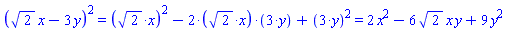 `%^`(`%+`(sqrt(2)*x, -3*y), 2) = `%+`(`%^`(`%*`(sqrt(2), x), 2), `%*`(-2, `%*`(sqrt(2), x), `%*`(3, y)), `%^`(`%*`(3, y), 2)) and `%+`(`%^`(`%*`(sqrt(2), x), 2), `%*`(-2, `%*`(sqrt(2), x), `%*`(3, y)), `%^`(`%*`(3, y), 2)) = 2*x^2-6*sqrt(2)*x*y+9*y^2