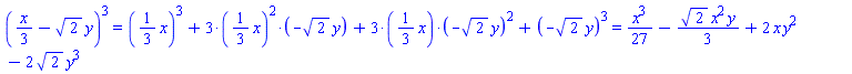 `%^`(`%+`((1/3)*x, -sqrt(2)*y), 3) = `%+`(`%^`(`#mfenced(mrow(Typesetting`:-`mfrac(Typesetting`:-`mn("1"),Typesetting`:-`mn("3")),mo("&InvisibleTimes;"),mi("x")));`, 3), `%*`(3, `%^`(`#mfenced(mrow(Typesetting`:-`mfrac(Typesetting`:-`mn("1"),Typesetting`:-`mn("3")),mo("&InvisibleTimes;"),mi("x")));`, 2), `#mfenced(mrow(Typesetting`:-`mrow(Typesetting`:-`mo("&uminus0;"),Typesetting`:-`msqrt(Typesetting`:-`mn("2"))),mo("&InvisibleTimes;"),mi("y")));`), `%*`(3, `#mfenced(mrow(Typesetting`:-`mfrac(Typesetting`:-`mn("1"),Typesetting`:-`mn("3")),mo("&InvisibleTimes;"),mi("x")));`, `%^`(`#mfenced(mrow(Typesetting`:-`mrow(Typesetting`:-`mo("&uminus0;"),Typesetting`:-`msqrt(Typesetting`:-`mn("2"))),mo("&InvisibleTimes;"),mi("y")));`, 2)), `%^`(`#mfenced(mrow(Typesetting`:-`mrow(Typesetting`:-`mo("&uminus0;"),Typesetting`:-`msqrt(Typesetting`:-`mn("2"))),mo("&InvisibleTimes;"),mi("y")));`, 3)) and `%+`(`%^`(`#mfenced(mrow(Typesetting`:-`mfrac(Typesetting`:-`mn("1"),Typesetting`:-`mn("3")),mo("&InvisibleTimes;"),mi("x")));`, 3), `%*`(3, `%^`(`#mfenced(mrow(Typesetting`:-`mfrac(Typesetting`:-`mn("1"),Typesetting`:-`mn("3")),mo("&InvisibleTimes;"),mi("x")));`, 2), `#mfenced(mrow(Typesetting`:-`mrow(Typesetting`:-`mo("&uminus0;"),Typesetting`:-`msqrt(Typesetting`:-`mn("2"))),mo("&InvisibleTimes;"),mi("y")));`), `%*`(3, `#mfenced(mrow(Typesetting`:-`mfrac(Typesetting`:-`mn("1"),Typesetting`:-`mn("3")),mo("&InvisibleTimes;"),mi("x")));`, `%^`(`#mfenced(mrow(Typesetting`:-`mrow(Typesetting`:-`mo("&uminus0;"),Typesetting`:-`msqrt(Typesetting`:-`mn("2"))),mo("&InvisibleTimes;"),mi("y")));`, 2)), `%^`(`#mfenced(mrow(Typesetting`:-`mrow(Typesetting`:-`mo("&uminus0;"),Typesetting`:-`msqrt(Typesetting`:-`mn("2"))),mo("&InvisibleTimes;"),mi("y")));`, 3)) = (1/27)*x^3-(1/3)*sqrt(2)*x^2*y+2*x*y^2-2*sqrt(2)*y^3; "_noterminate"
