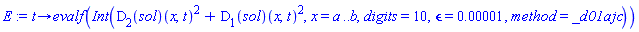 proc (t) options operator, arrow; evalf(Int((D[2](sol))(x, t)^2+(D[1](sol))(x, t)^2, x = a .. b, digits = 10, epsilon = 0.1e-4, method = _d01ajc)) end proc