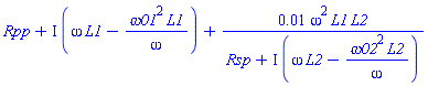 Rpp+I*(omega*L1-omega01^2*L1/omega)+0.1e-1*omega^2*L1*L2/(Rsp+I*(omega*L2-omega02^2*L2/omega))