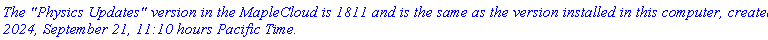 `The "Physics Updates" version in the MapleCloud is 1811 and is the same as the version installed in this computer, created 2024, September 21, 11:10 hours Pacific Time.`