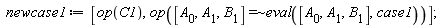 newcase1 := [op(C1), op(`~`[`=`]([A[0], A[1], B[1]], eval([A[0], A[1], B[1]], case1)))]