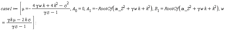 case1 := [mu = -(4*gamma*k*w+4*k^2-sigma^2)/(gamma*sigma-1), A[0] = 0, A[1] = -RootOf(_Z^2*alpha+gamma*k*w+k^2), B[1] = RootOf(_Z^2*alpha+gamma*k*w+k^2), w = (gamma*k*mu-2*k*sigma)/(gamma*sigma-1)]