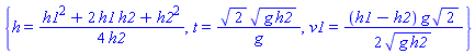{h = (1/4)*(h1^2+2*h1*h2+h2^2)/h2, t = 2^(1/2)*(g*h2)^(1/2)/g, v1 = (1/2)*(h1-h2)*g*2^(1/2)/(g*h2)^(1/2)}