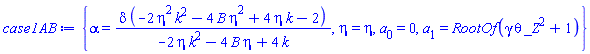{alpha = delta*(-2*eta^2*k^2-4*B*eta^2+4*eta*k-2)/(-2*eta*k^2-4*B*eta+4*k), eta = eta, a[0] = 0, a[1] = RootOf(gamma*theta*_Z^2+1)}