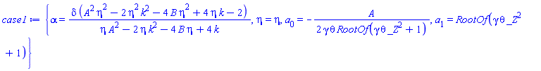 {alpha = delta*(A^2*eta^2-2*eta^2*k^2-4*B*eta^2+4*eta*k-2)/(A^2*eta-2*eta*k^2-4*B*eta+4*k), eta = eta, a[0] = -(1/2)*A/(gamma*theta*RootOf(_Z^2*gamma*theta+1)), a[1] = RootOf(_Z^2*gamma*theta+1)}
