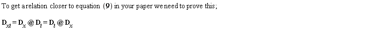 "To get a relation closer to equation (9) in your paper we need to prove this;    D[xt] = D[x] @ D[t] = D[t] @ D[x]"