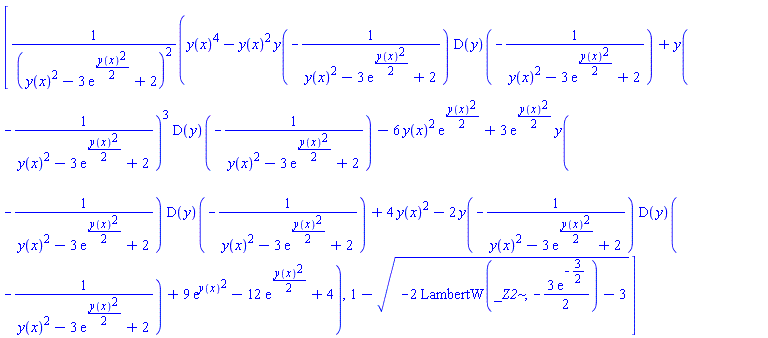 [(y(x)^4-y(x)^2*y(-1/(y(x)^2-3*exp((1/2)*y(x)^2)+2))*(D(y))(-1/(y(x)^2-3*exp((1/2)*y(x)^2)+2))+y(-1/(y(x)^2-3*exp((1/2)*y(x)^2)+2))^3*(D(y))(-1/(y(x)^2-3*exp((1/2)*y(x)^2)+2))-6*y(x)^2*exp((1/2)*y(x)^2)+3*exp((1/2)*y(x)^2)*y(-1/(y(x)^2-3*exp((1/2)*y(x)^2)+2))*(D(y))(-1/(y(x)^2-3*exp((1/2)*y(x)^2)+2))+4*y(x)^2-2*y(-1/(y(x)^2-3*exp((1/2)*y(x)^2)+2))*(D(y))(-1/(y(x)^2-3*exp((1/2)*y(x)^2)+2))+9*exp(y(x)^2)-12*exp((1/2)*y(x)^2)+4)/(y(x)^2-3*exp((1/2)*y(x)^2)+2)^2, 1-(-2*LambertW(_Z2, -(3/2)*exp(-3/2))-3)^(1/2)]