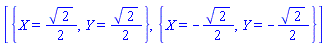 [{X = (1/2)*2^(1/2), Y = (1/2)*2^(1/2)}, {X = -(1/2)*2^(1/2), Y = -(1/2)*2^(1/2)}]