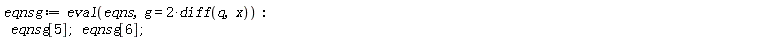eqnsg := eval(eqns, g = 2*(diff(q, x))); eqnsg[5]; eqnsg[6]