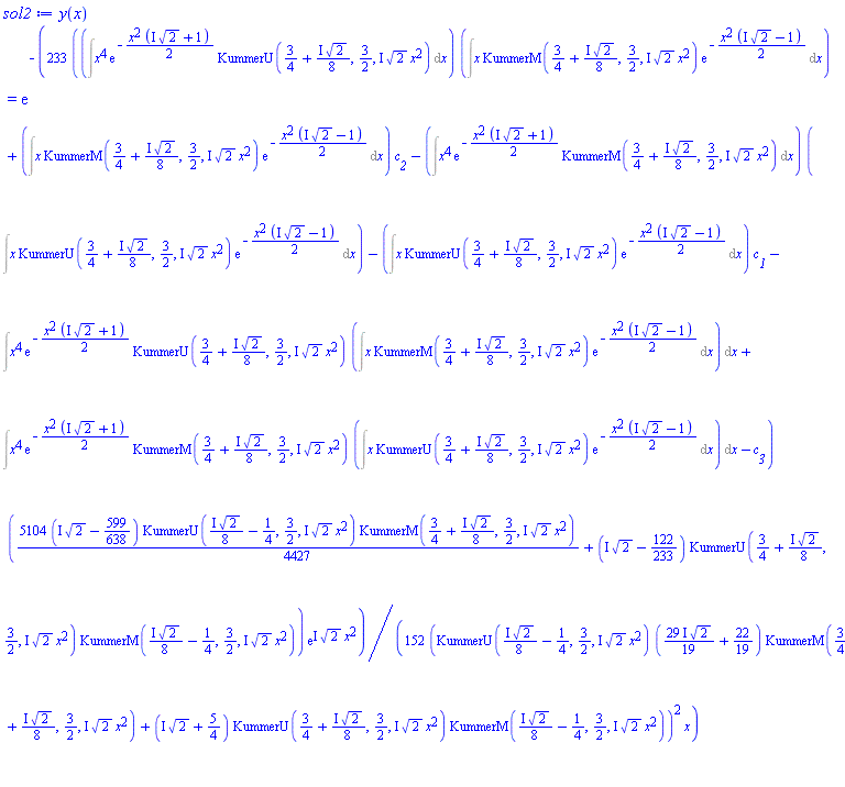 y(x) = exp(-(233/152)*((Int(x^4*exp(-(1/2)*x^2*(I*2^(1/2)+1))*KummerU(3/4+((1/8)*I)*2^(1/2), 3/2, I*2^(1/2)*x^2), x))*(Int(x*KummerM(3/4+((1/8)*I)*2^(1/2), 3/2, I*2^(1/2)*x^2)*exp(-(1/2)*x^2*(I*2^(1/2)-1)), x))+(Int(x*KummerM(3/4+((1/8)*I)*2^(1/2), 3/2, I*2^(1/2)*x^2)*exp(-(1/2)*x^2*(I*2^(1/2)-1)), x))*c__2-(Int(x^4*exp(-(1/2)*x^2*(I*2^(1/2)+1))*KummerM(3/4+((1/8)*I)*2^(1/2), 3/2, I*2^(1/2)*x^2), x))*(Int(x*KummerU(3/4+((1/8)*I)*2^(1/2), 3/2, I*2^(1/2)*x^2)*exp(-(1/2)*x^2*(I*2^(1/2)-1)), x))-(Int(x*KummerU(3/4+((1/8)*I)*2^(1/2), 3/2, I*2^(1/2)*x^2)*exp(-(1/2)*x^2*(I*2^(1/2)-1)), x))*c__1-(Int(x^4*exp(-(1/2)*x^2*(I*2^(1/2)+1))*KummerU(3/4+((1/8)*I)*2^(1/2), 3/2, I*2^(1/2)*x^2)*(Int(x*KummerM(3/4+((1/8)*I)*2^(1/2), 3/2, I*2^(1/2)*x^2)*exp(-(1/2)*x^2*(I*2^(1/2)-1)), x)), x))+Int(x^4*exp(-(1/2)*x^2*(I*2^(1/2)+1))*KummerM(3/4+((1/8)*I)*2^(1/2), 3/2, I*2^(1/2)*x^2)*(Int(x*KummerU(3/4+((1/8)*I)*2^(1/2), 3/2, I*2^(1/2)*x^2)*exp(-(1/2)*x^2*(I*2^(1/2)-1)), x)), x)-c__3)*((5104/4427)*(I*2^(1/2)-599/638)*KummerU(((1/8)*I)*2^(1/2)-1/4, 3/2, I*2^(1/2)*x^2)*KummerM(3/4+((1/8)*I)*2^(1/2), 3/2, I*2^(1/2)*x^2)+(I*2^(1/2)-122/233)*KummerU(3/4+((1/8)*I)*2^(1/2), 3/2, I*2^(1/2)*x^2)*KummerM(((1/8)*I)*2^(1/2)-1/4, 3/2, I*2^(1/2)*x^2))*exp(I*2^(1/2)*x^2)/((KummerU(((1/8)*I)*2^(1/2)-1/4, 3/2, I*2^(1/2)*x^2)*(((29/19)*I)*2^(1/2)+22/19)*KummerM(3/4+((1/8)*I)*2^(1/2), 3/2, I*2^(1/2)*x^2)+(I*2^(1/2)+5/4)*KummerU(3/4+((1/8)*I)*2^(1/2), 3/2, I*2^(1/2)*x^2)*KummerM(((1/8)*I)*2^(1/2)-1/4, 3/2, I*2^(1/2)*x^2))^2*x))