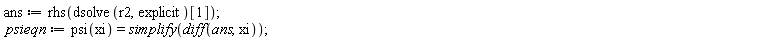 ans := rhs(dsolve(r2, explicit)[1]); psieqn := psi(xi) = simplify(diff(ans, xi))