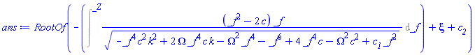 RootOf(-Intat((_f^2-2*c)*_f/(-_f^4*c^2*k^2+2*Omega*_f^4*c*k-Omega^2*_f^4-_f^6+4*_f^4*c-Omega^2*c^2+c__1*_f^2)^(1/2), _f = _Z)+xi+c__2)