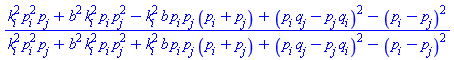(k[i]^2*p[i]^2*p[j]+b^2*k[i]^2*p[i]*p[j]^2-k[i]^2*b*p[i]*p[j]*(p[i]+p[j])+(p[i]*q[j]-p[j]*q[i])^2-(p[i]-p[j])^2)/(k[i]^2*p[i]^2*p[j]+b^2*k[i]^2*p[i]*p[j]^2+k[i]^2*b*p[i]*p[j]*(p[i]+p[j])+(p[i]*q[j]-p[j]*q[i])^2-(p[i]-p[j])^2)