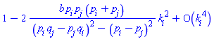 series(1-(2*b*p[i]*p[j]*(p[i]+p[j])/((p[i]*q[j]-p[j]*q[i])^2-(p[i]-p[j])^2))*k[i]^2+O(k[i]^4),k[i],4)